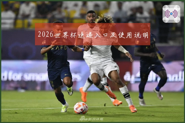 2026世界杯速递入口及使用说明
